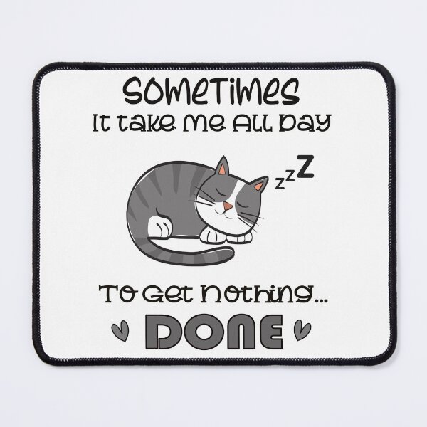 Item preview, Sometimes It Takes Me All Day To Get Nothing Done designed and sold by Joyamotion.