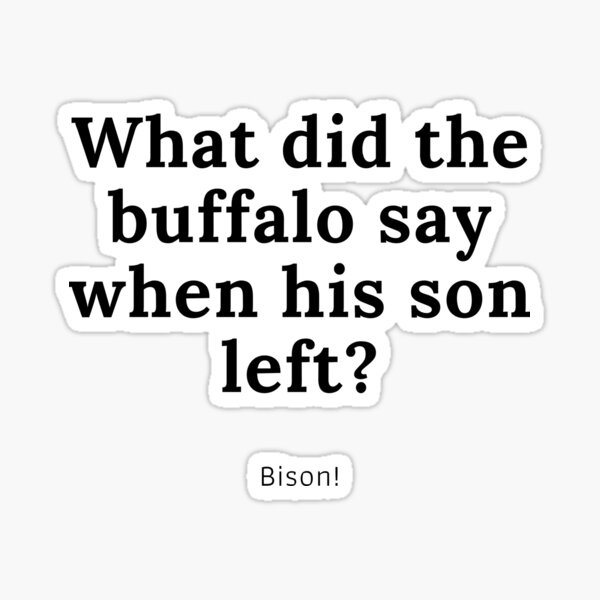 What did the buffalo say when his son left? What did the buffalo say when his son left?