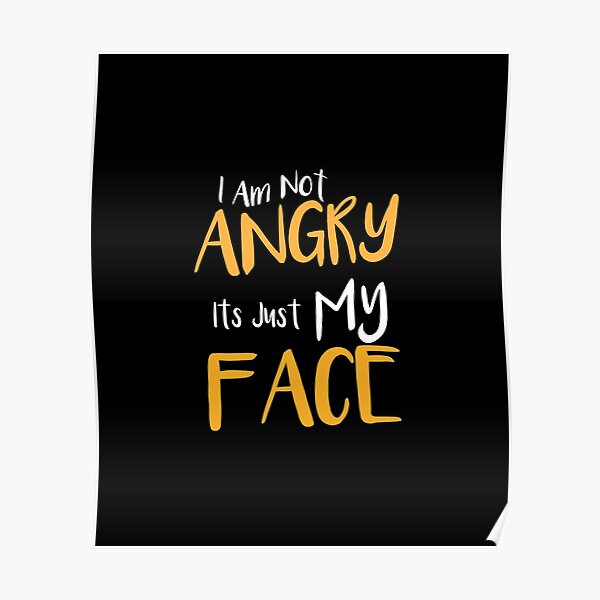 i-am-not-angry-its-just-my-face-poster-for-sale-by-loukman-badri