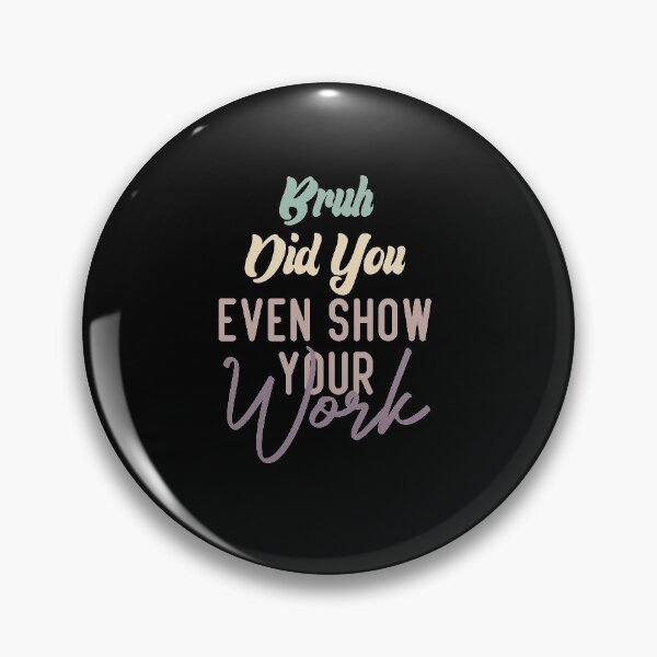 Item preview, Bruh Did You Even Show Your Work designed and sold by medbdj.