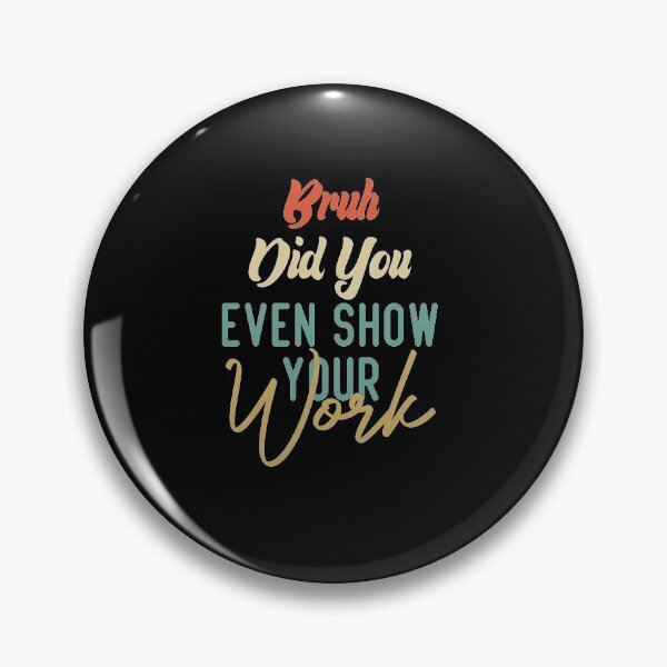 Item preview, Bruh Did You Even Show Your Work designed and sold by medbdj.