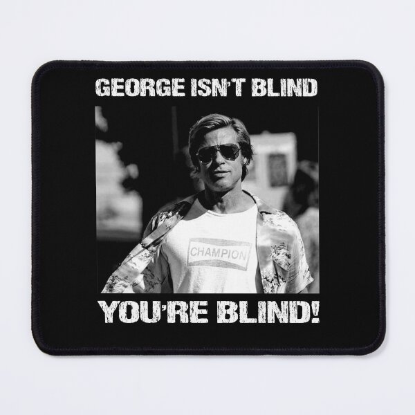 Item preview, George Isn't Blind - You're Blind! designed and sold by TonyaEdgar5.