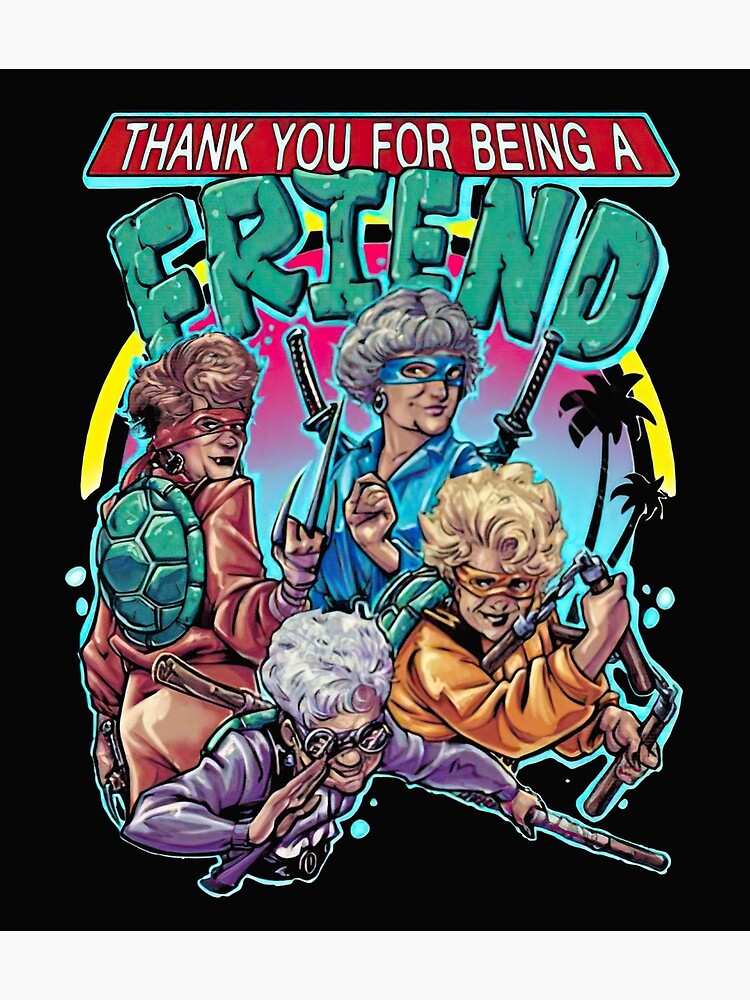 Thank You For Being A Friend The Golden Girls Teenage Mutant Ninja