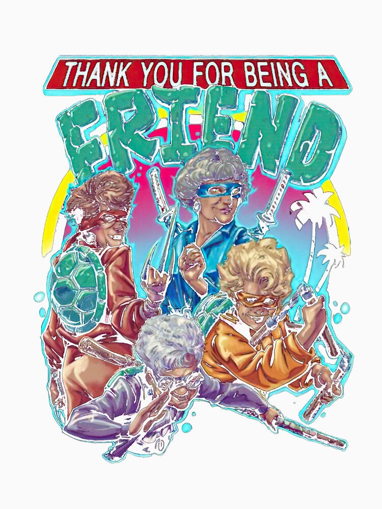 Golden Girls Tshirt Thank You For Being A Friend Ninja Turtles T-Shirt