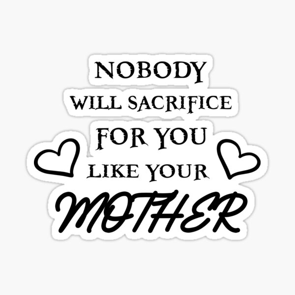 Mom Means Everything Nobody Will Sacrifice For You Like Your Mother Sticker For Sale By