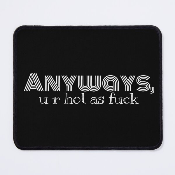 Item preview, Anyways, u r hot as fuck designed and sold by igne5.