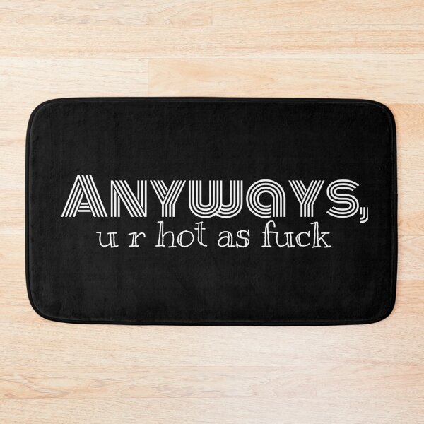 Item preview, Anyways, u r hot as fuck designed and sold by igne5.