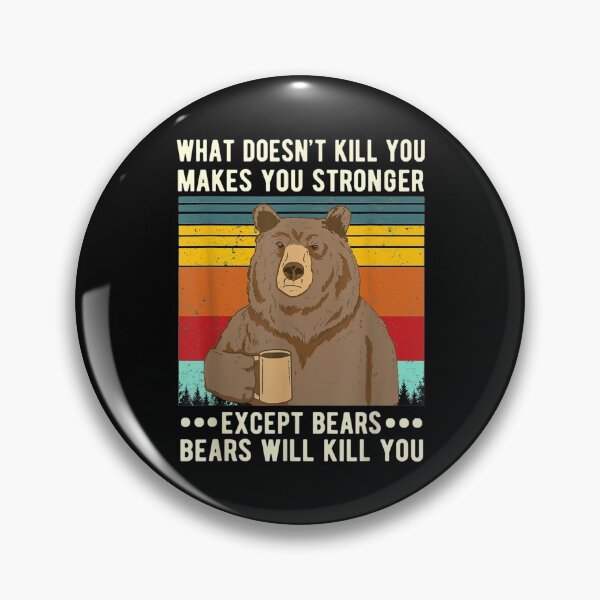 Item preview,  You What Doesnt Kill Makes Stronger Except Bears designed and sold by lindafrances.