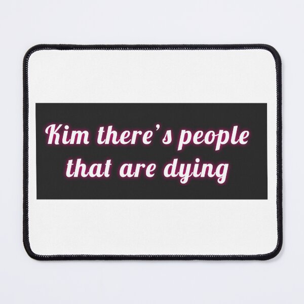 Item preview, Kim there are people who are dying - Kim there´s people that are dying designed and sold by isabelladrawing.