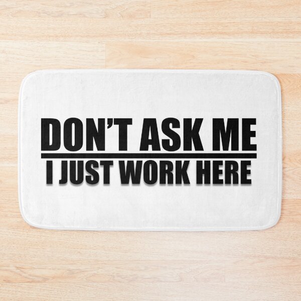 Item preview, Don't Ask Me - I Just Work Here Quote designed and sold by PictureThisYT.