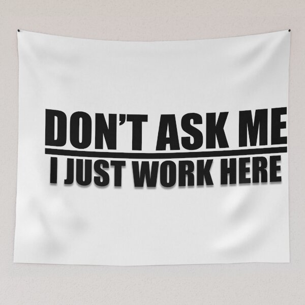 Item preview, Don't Ask Me - I Just Work Here Quote designed and sold by PictureThisYT.