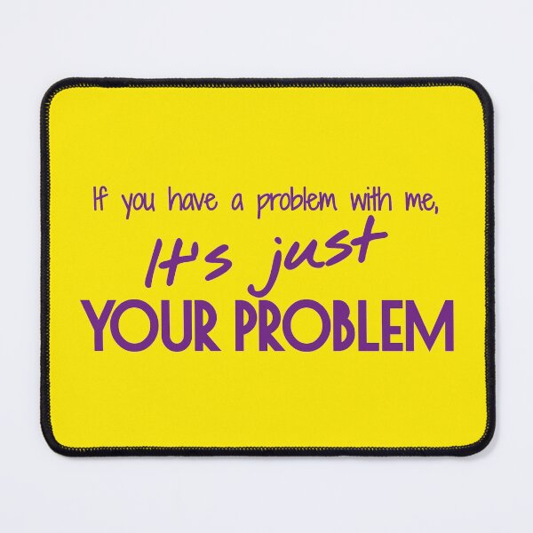 Item preview, If you have a problem with me, It's just your problem designed and sold by Yulacreative.