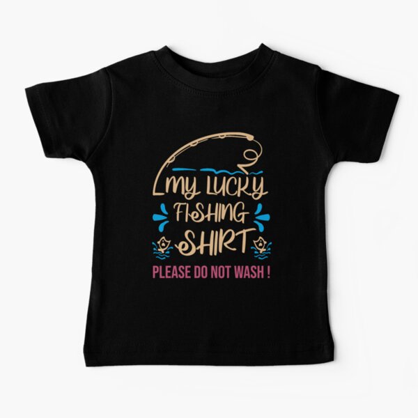 My Lucky Fishing Shirt Please Do Not Wash Baby T-Shirt for Sale by  RomeoSketches