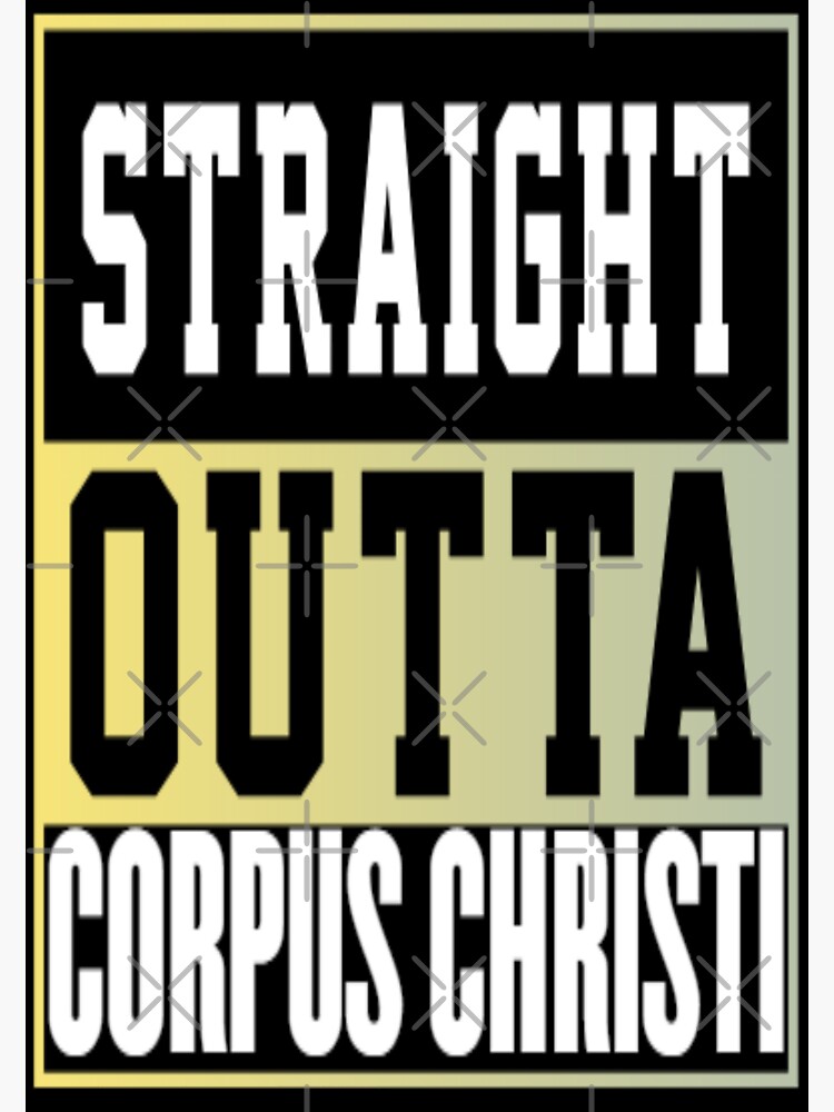 " straight outta CORPUS CHRISTI" Sticker for Sale by exr378 Redbubble