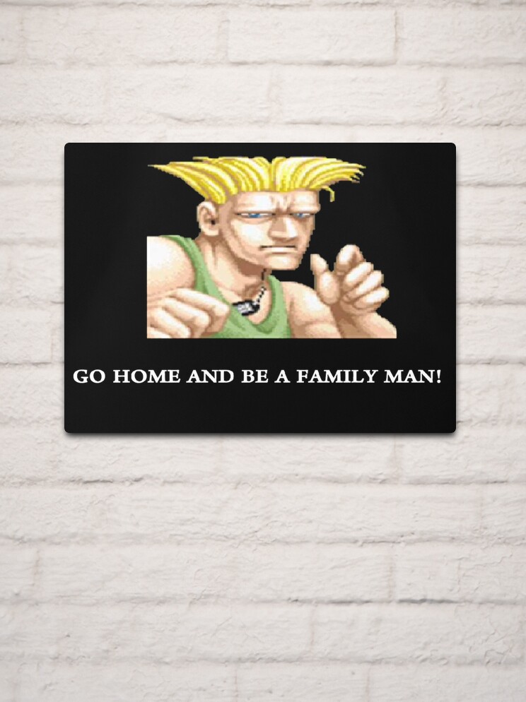 Go Home And Be A Family Man - Guile Go Home And Be A Family Man