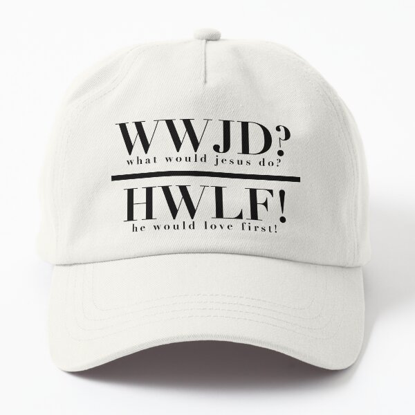 WWJD (what would jesus do?) - HWLF (he would love first!) Dad Hat