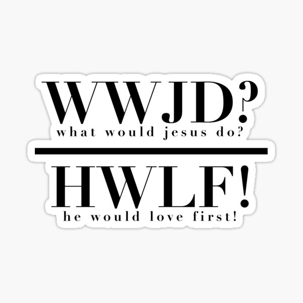 WWJD (what would jesus do?) - HWLF (he would love first!) Sticker