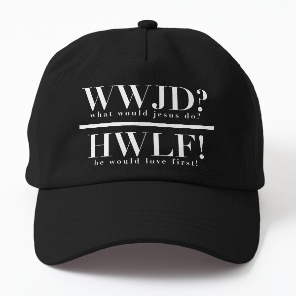 WWJD (what would jesus do?) - HWLF (he would love first!) (WHITE) Dad Hat