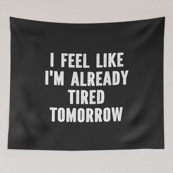 Item preview, I Feel Like I'm Already Tired Tomorrow designed and sold by SewnMemories.