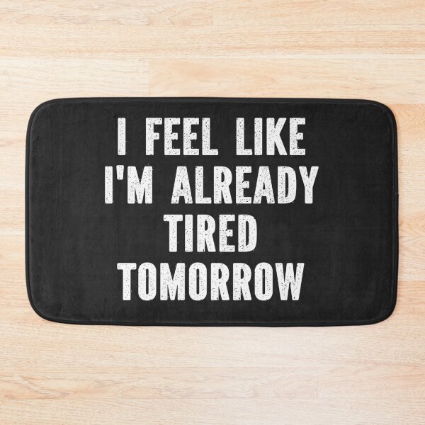 Item preview, I Feel Like I'm Already Tired Tomorrow designed and sold by SewnMemories.