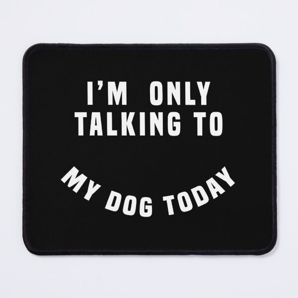 Item preview, I'm Only Talking To My Dog Today designed and sold by kjanedesigns.