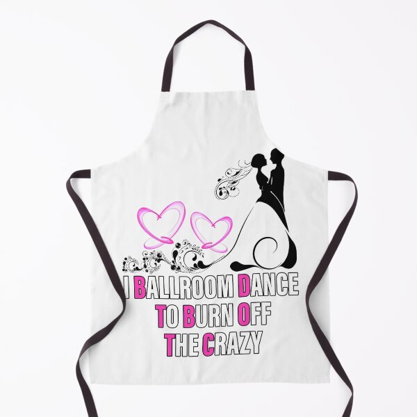 Item preview, I ballroom dance to burn off the crazy,couple dancing designed and sold by MoSaid.