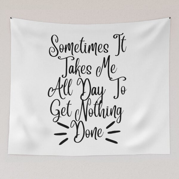 Item preview, Sometimes It Takes Me All Day To Get Nothing Done designed and sold by Simi2020.