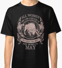 All Women are created equal but only the best are born in May Classic T-Shirt