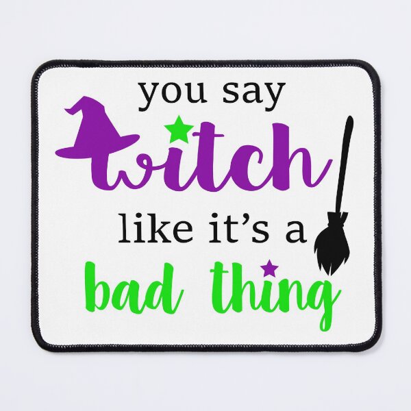 Item preview, You say witch like it’s a bad thing designed and sold by Jey57.