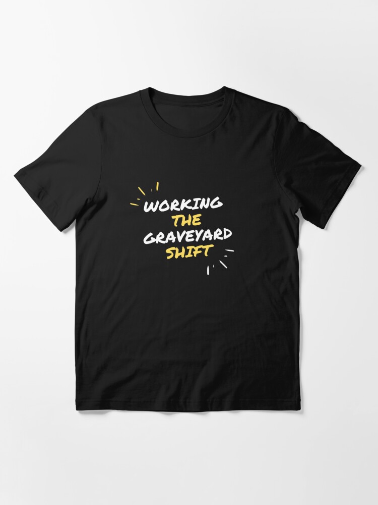 Working The Graveyard Shift  Essential T-Shirt for Sale by