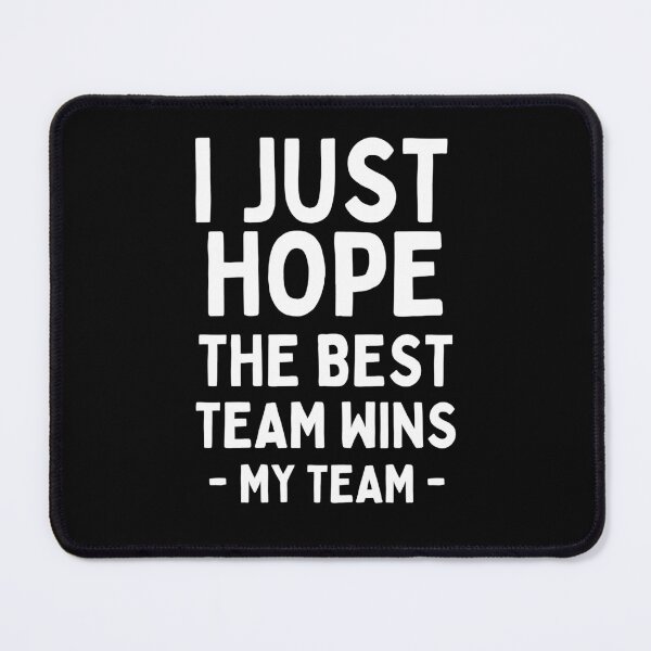Item preview, I Just Hope The Best Team Wins - My Team designed and sold by Einstein12345.