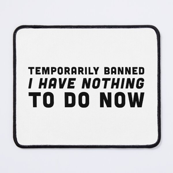 Item preview, Temporarily Banned - I have nothing to do now - Black Text designed and sold by Voyshop.