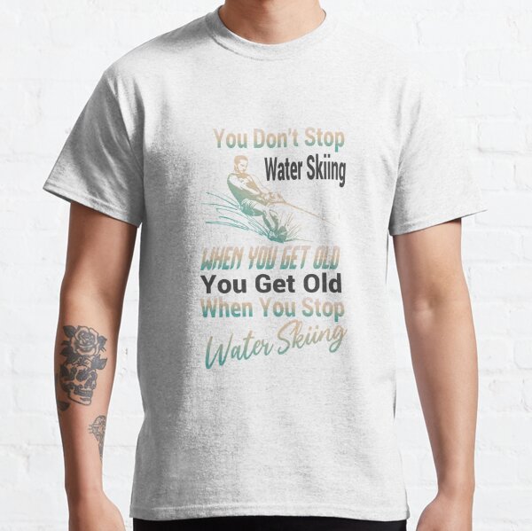 You Don't Stop Water Skiing When You Get Old You Get Old When You Stop Water Skiing , Funny and cute skiing gift idea Graphic, for winter skier man , Wanderlust Outdoors Explore Classic T-Shirt