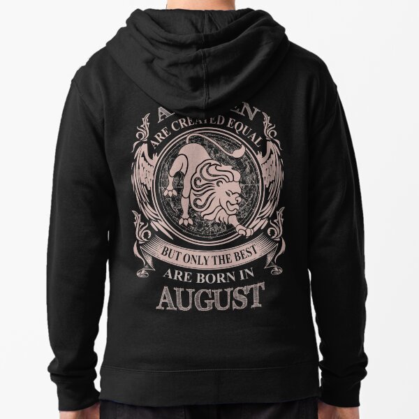 All men are created equal but only the best are born in August Zipped Hoodie