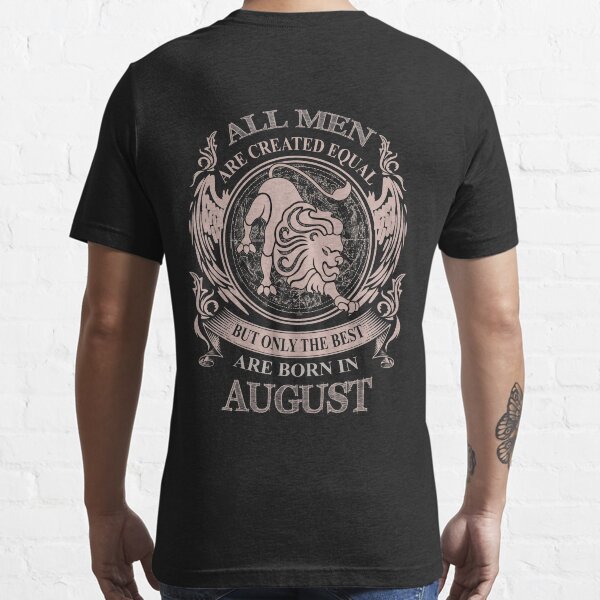 All men are created equal but only the best are born in August Essential T-Shirt