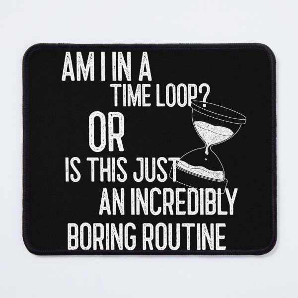 Item preview, am i in a time loop? bored design designed and sold by Chaos-Touch.