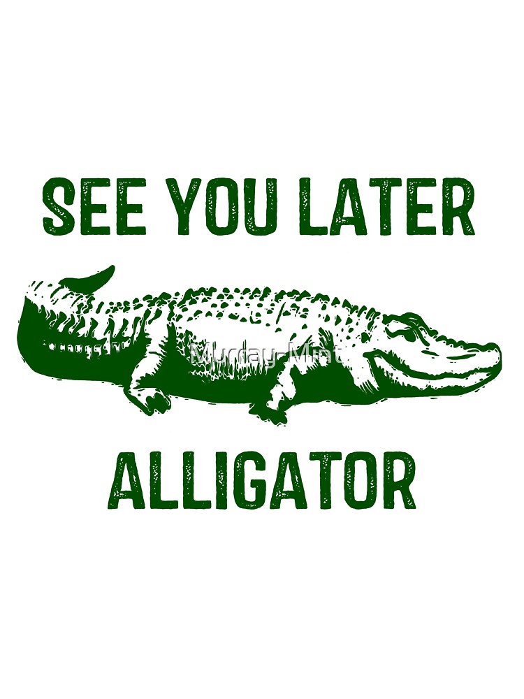 See You Later Alligator White See You Later Alligator Magnet Teepublic