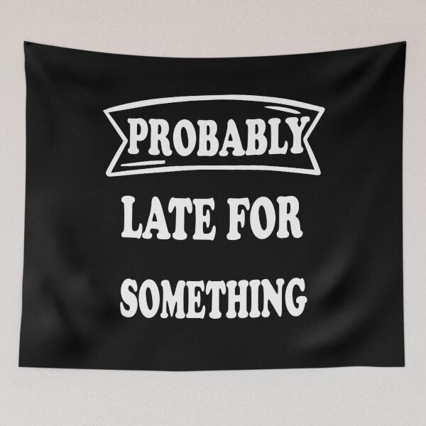Item preview, Probably Late for Something Funny Hilarious Design designed and sold by JustBeeAwesome.