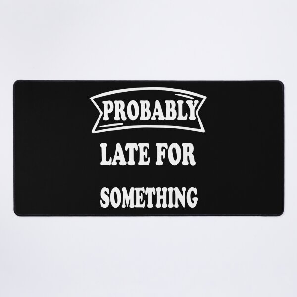 Item preview, Probably Late for Something Funny Hilarious Design designed and sold by JustBeeAwesome.