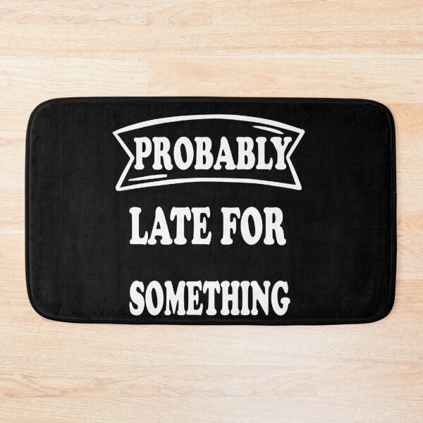 Item preview, Probably Late for Something Funny Hilarious Design designed and sold by JustBeeAwesome.