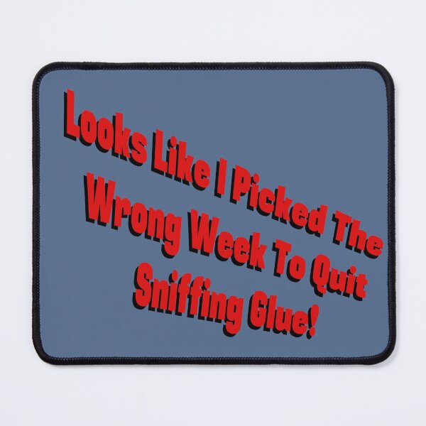 Item preview, I Picked the Wrong Week to Quit Sniffing Glue! designed and sold by PKHalford.