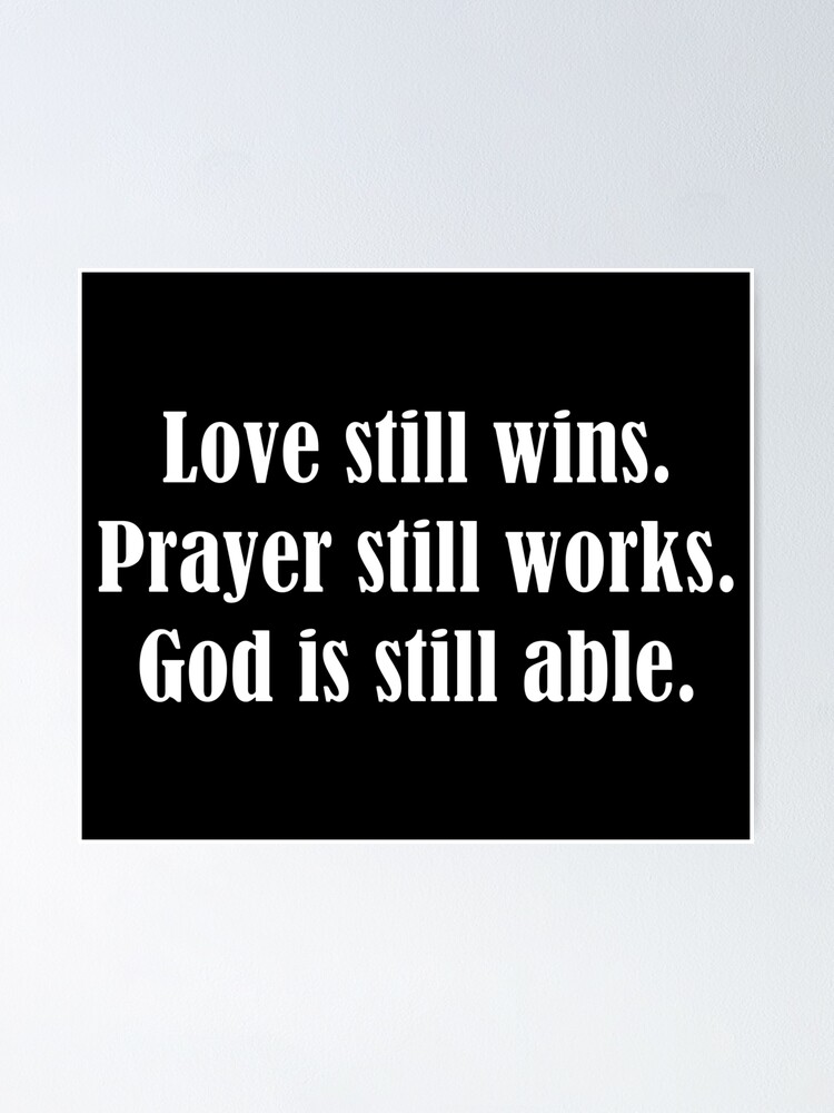 Love still wins. Prayer still works. God is still able.