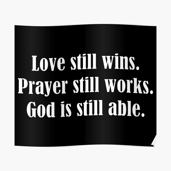 Love Still Wins Prayer Still Works God Is Still Able Poster For