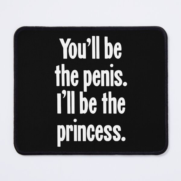 Item preview, You'll Be the Penis. I'll Be the Princess. designed and sold by Good-Looking Corpse.