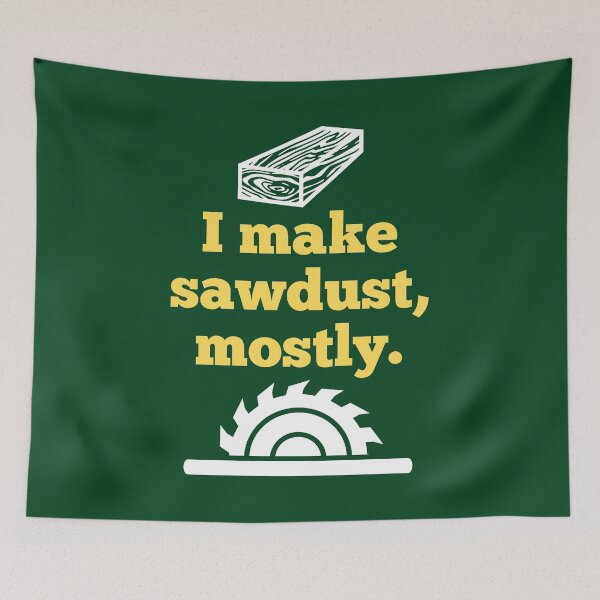 Item preview, I Make Sawdust, Mostly designed and sold by Primal Frog.