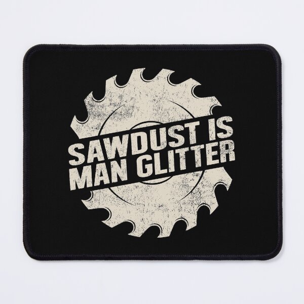 Item preview, Saw Dust Is Man Glitter, Wood Cutter Cutting Blade, Crafts Person Wheel Molder Arborist designed and sold by Merchking1.