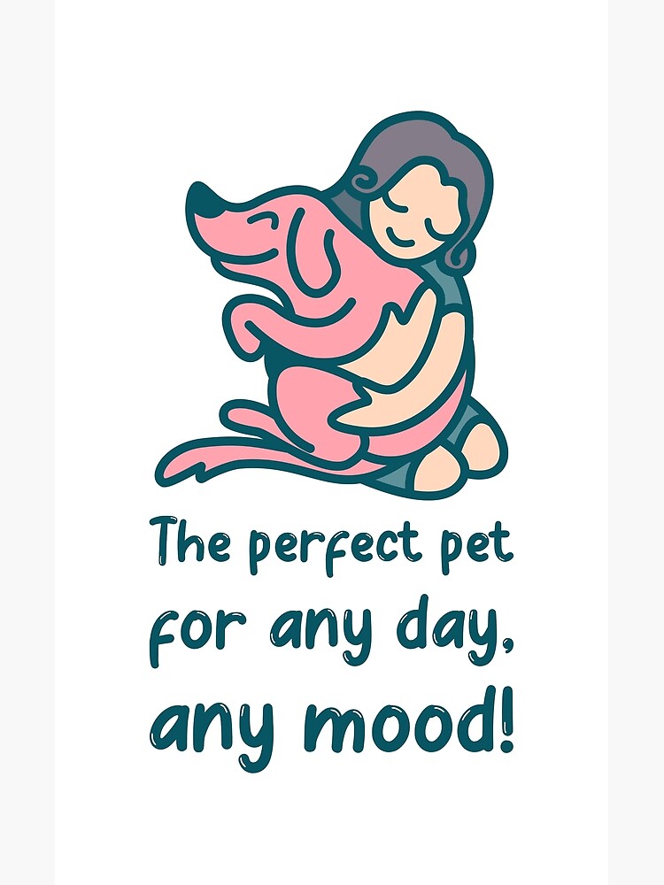 "The perfect pet for any day, any mood!" Poster for Sale by