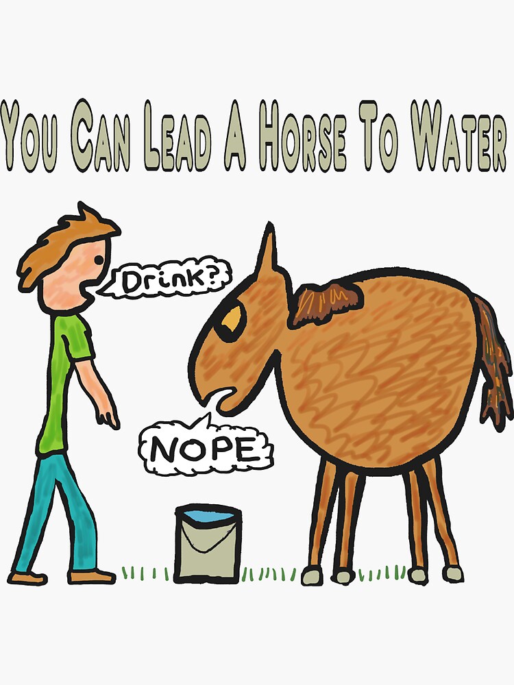 "You Can Lead A Horse To Water" Sticker for Sale by MarkEwbie Redbubble