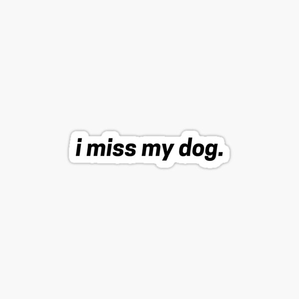 i miss my dog. Sticker