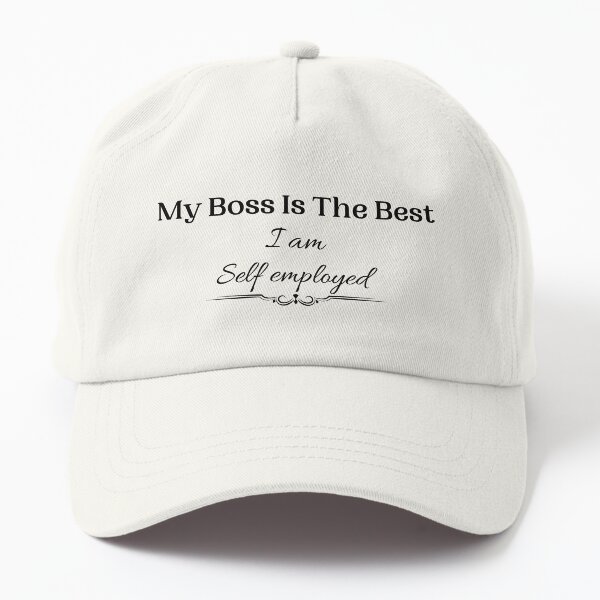 My boss is the best, i am self employed Dad Hat